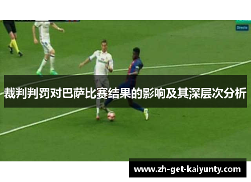 裁判判罚对巴萨比赛结果的影响及其深层次分析 裁判判罚对巴萨比赛结果的影响及其深层次分析
