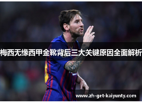 梅西无缘西甲金靴背后三大关键原因全面解析 梅西无缘西甲金靴背后三大关键原因全面解析