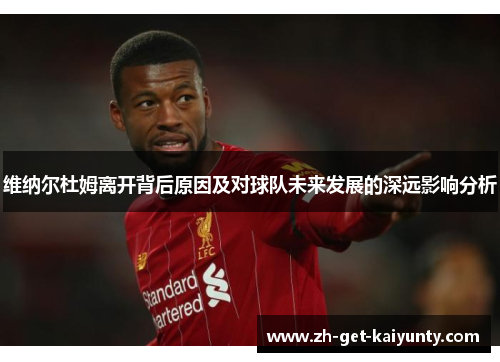 维纳尔杜姆离开背后原因及对球队未来发展的深远影响分析 维纳尔杜姆离开背后原因及对球队未来发展的深远影响分析