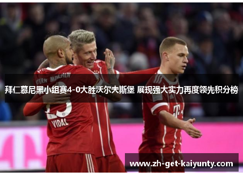 拜仁慕尼黑小组赛4-0大胜沃尔夫斯堡 展现强大实力再度领先积分榜