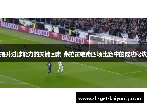 提升进球能力的关键因素 弗拉霍维奇四场比赛中的成功秘诀