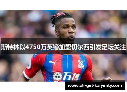 斯特林以4750万英镑加盟切尔西引发足坛关注