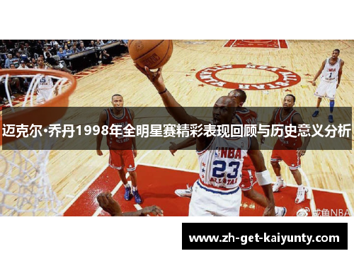 迈克尔·乔丹1998年全明星赛精彩表现回顾与历史意义分析 迈克尔·乔丹1998年全明星赛精彩表现回顾与历史意义分析